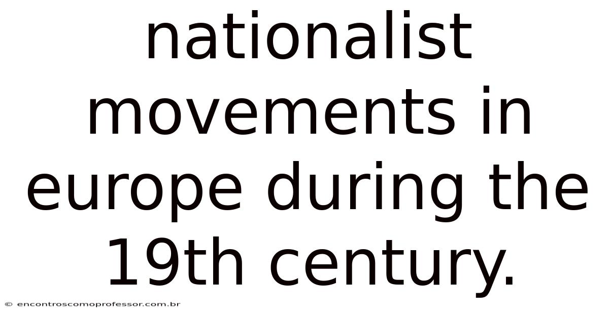 Nationalist Movements In Europe During The 19th Century.