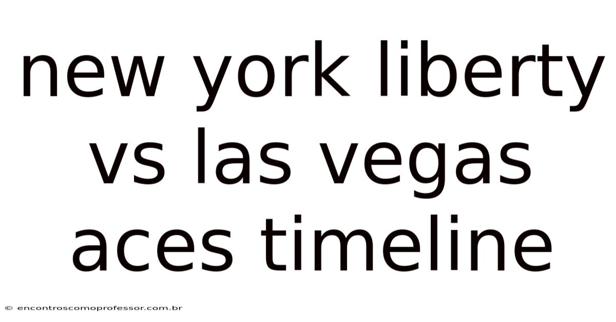 New York Liberty Vs Las Vegas Aces Timeline
