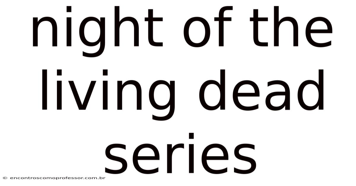 Night Of The Living Dead Series