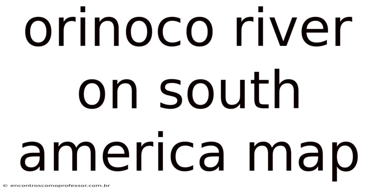 Orinoco River On South America Map