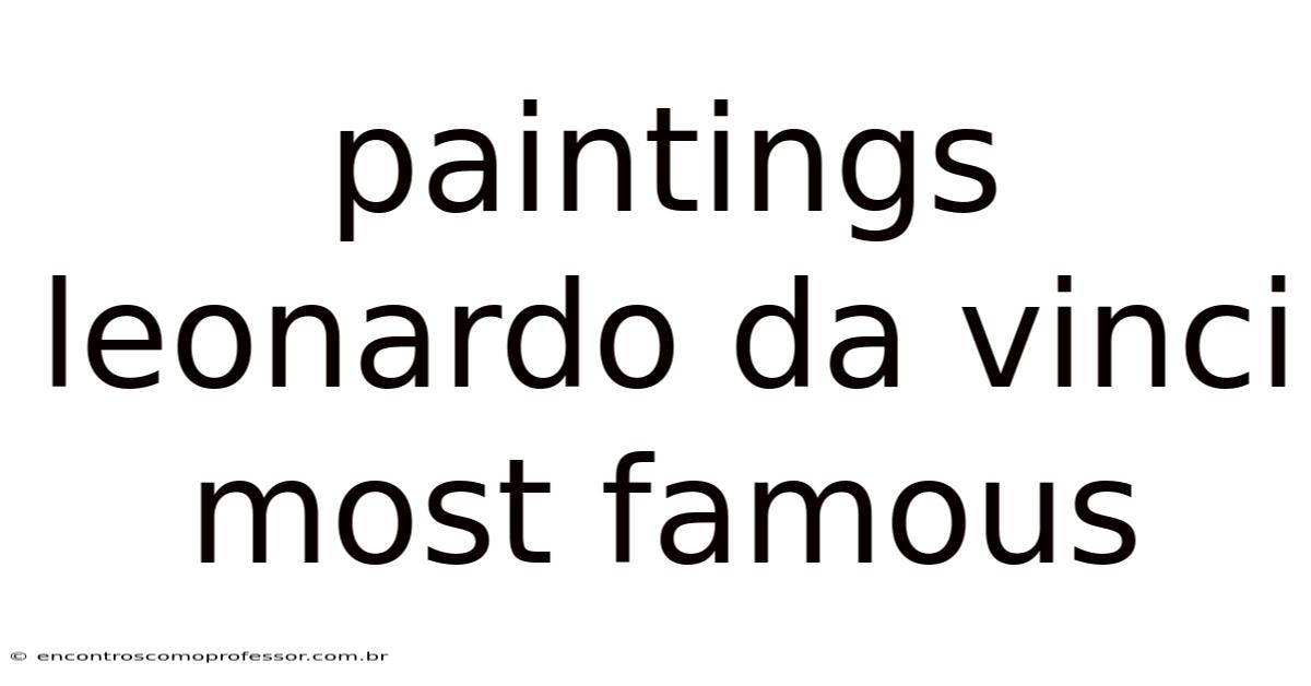 Paintings Leonardo Da Vinci Most Famous