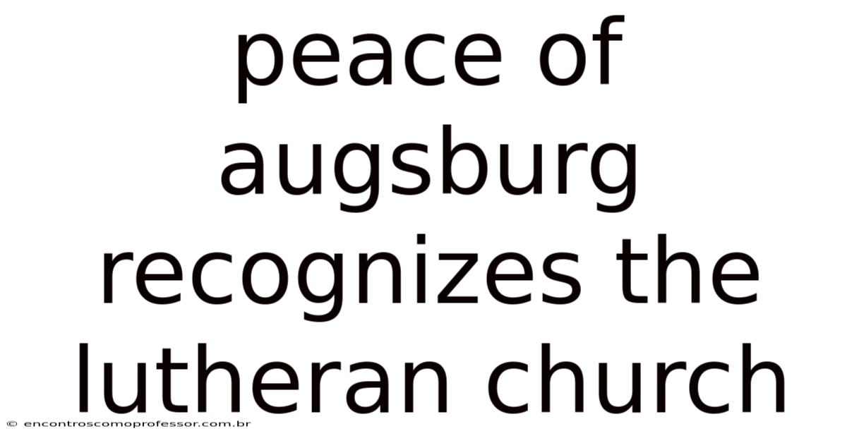 Peace Of Augsburg Recognizes The Lutheran Church