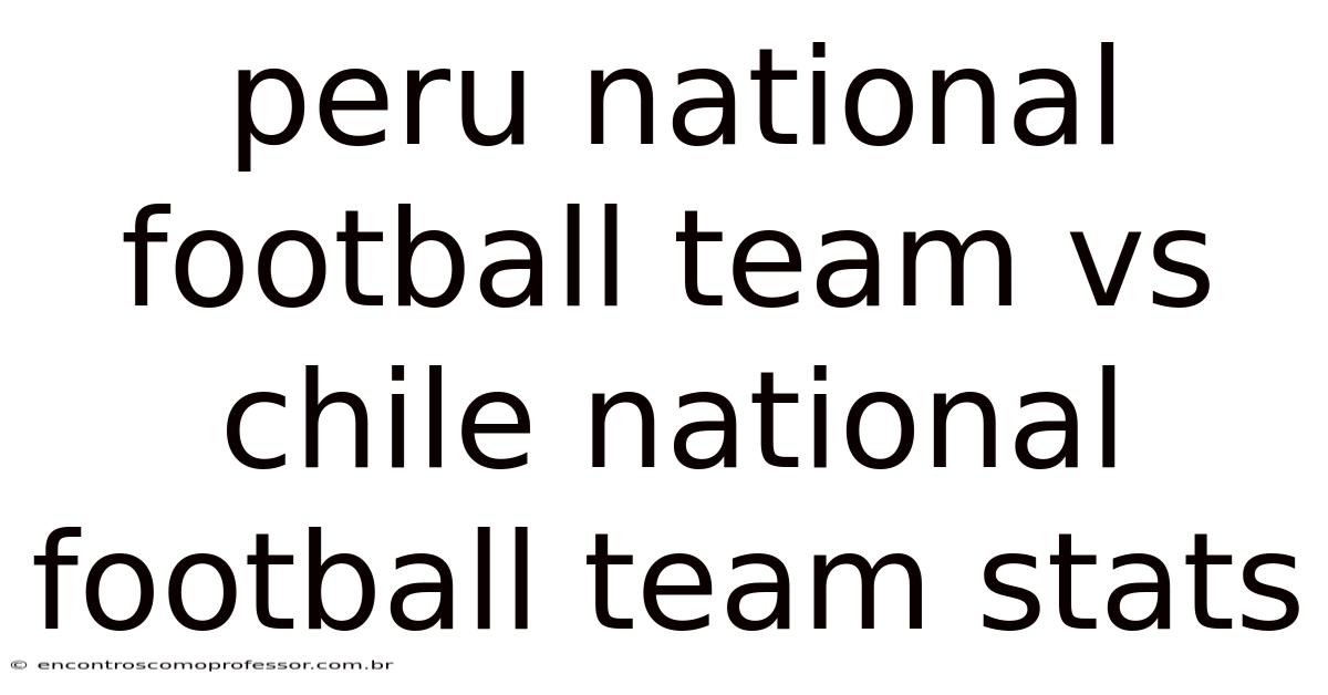 Peru National Football Team Vs Chile National Football Team Stats