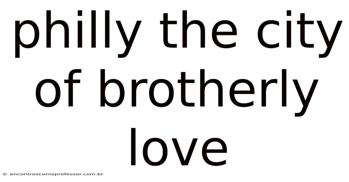 Philly The City Of Brotherly Love