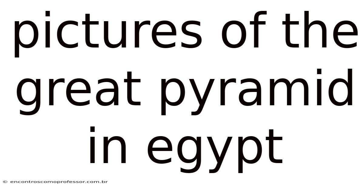 Pictures Of The Great Pyramid In Egypt