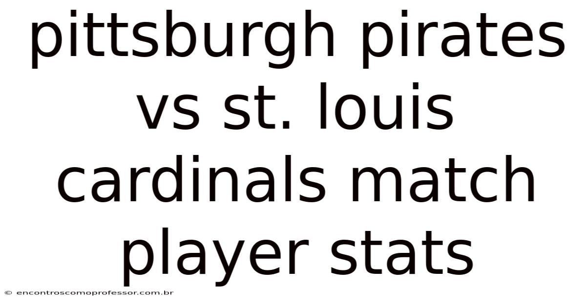 Pittsburgh Pirates Vs St. Louis Cardinals Match Player Stats