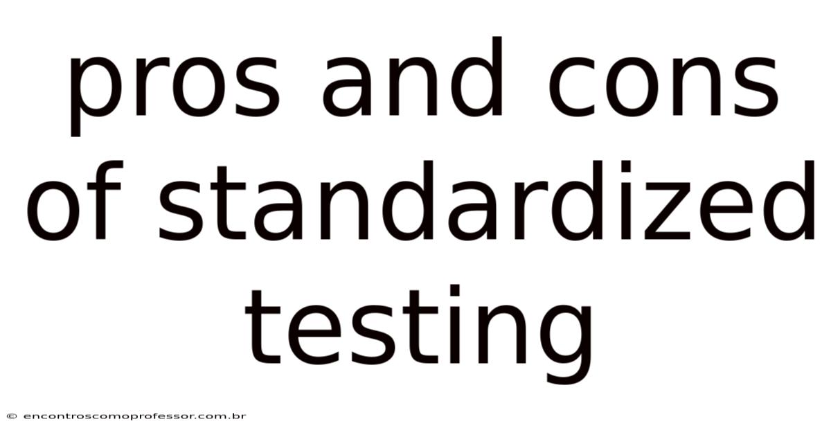 Pros And Cons Of Standardized Testing
