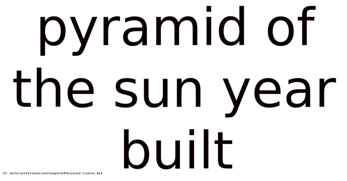 Pyramid Of The Sun Year Built
