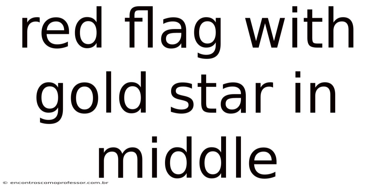 Red Flag With Gold Star In Middle