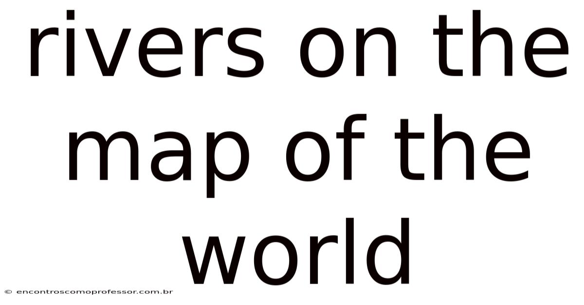 Rivers On The Map Of The World