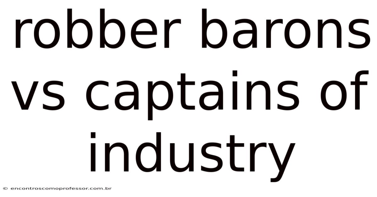 Robber Barons Vs Captains Of Industry