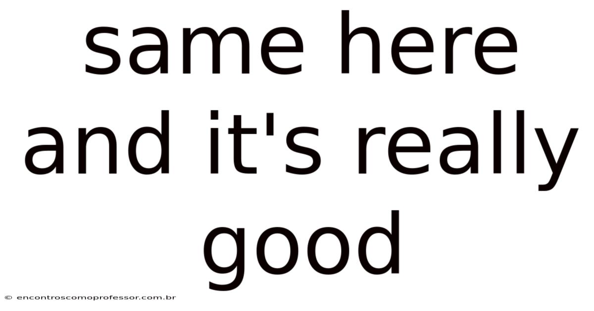 Same Here And It's Really Good