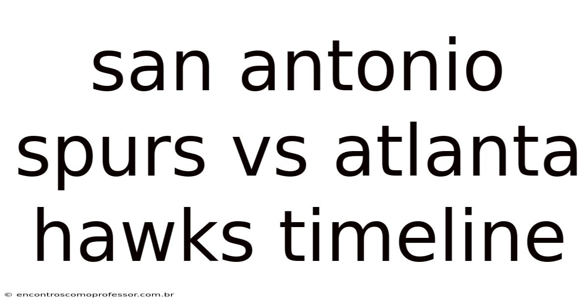 San Antonio Spurs Vs Atlanta Hawks Timeline