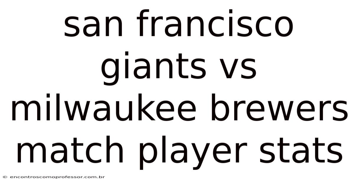 San Francisco Giants Vs Milwaukee Brewers Match Player Stats