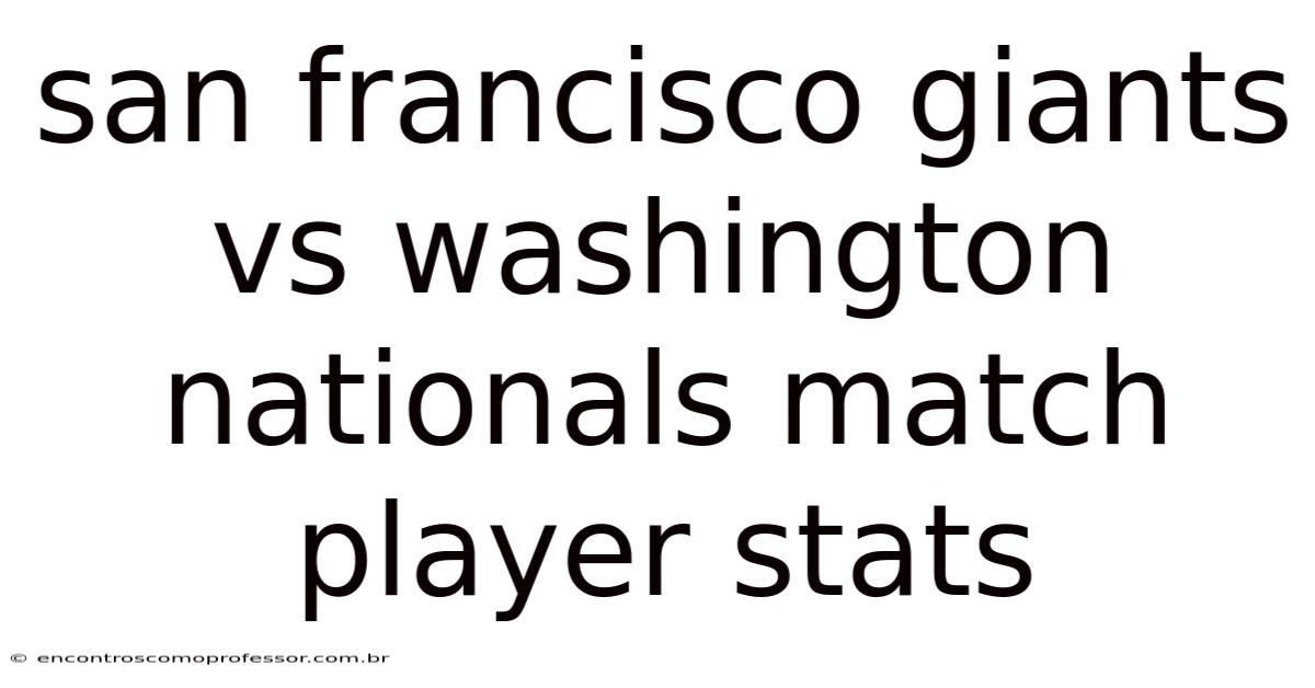 San Francisco Giants Vs Washington Nationals Match Player Stats