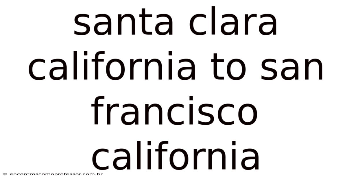 Santa Clara California To San Francisco California
