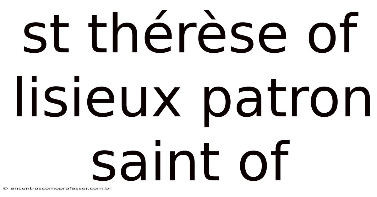 St Thérèse Of Lisieux Patron Saint Of