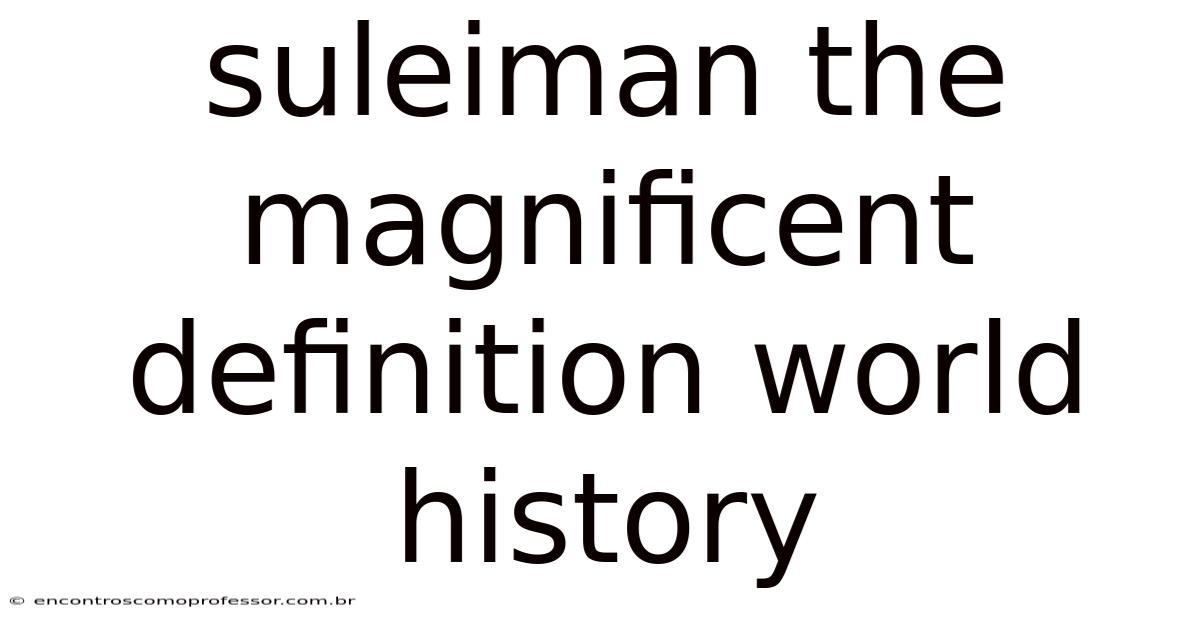 Suleiman The Magnificent Definition World History