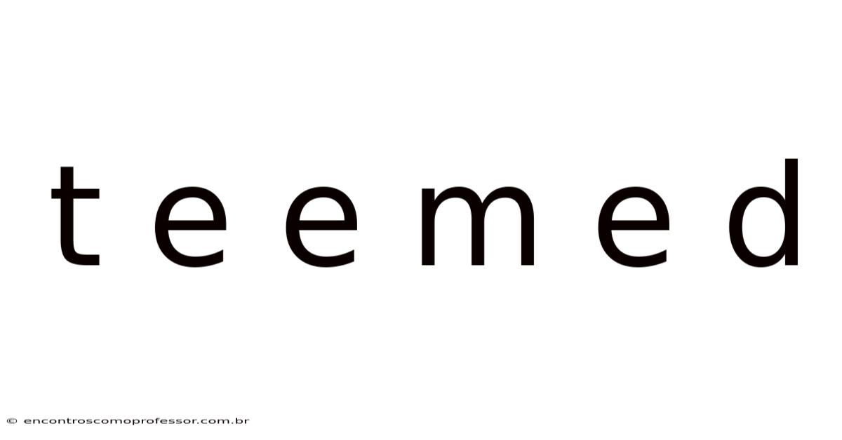 T E E M E D