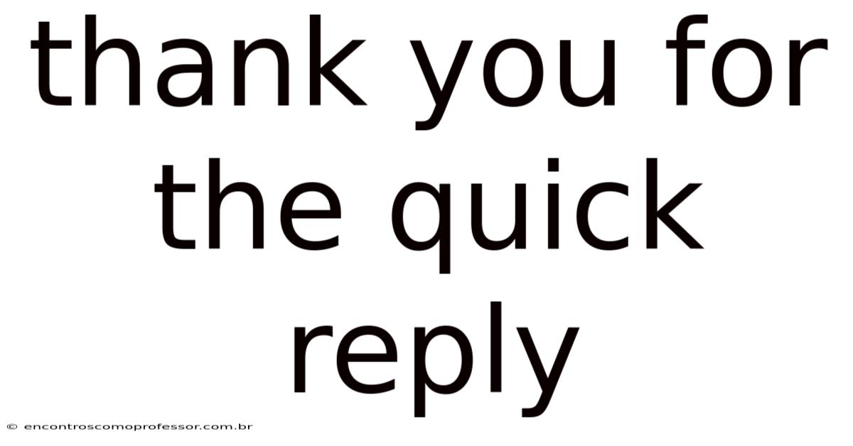 Thank You For The Quick Reply