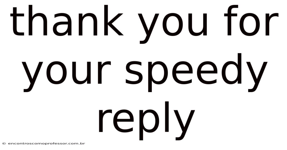 Thank You For Your Speedy Reply