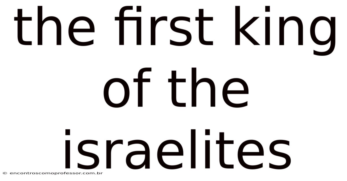 The First King Of The Israelites