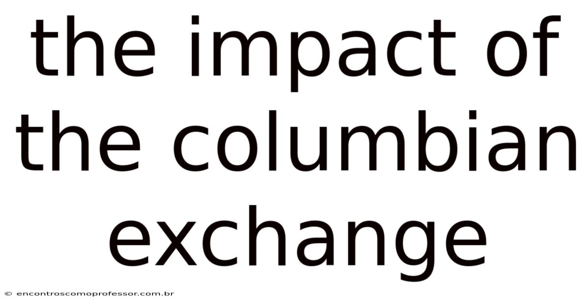 The Impact Of The Columbian Exchange