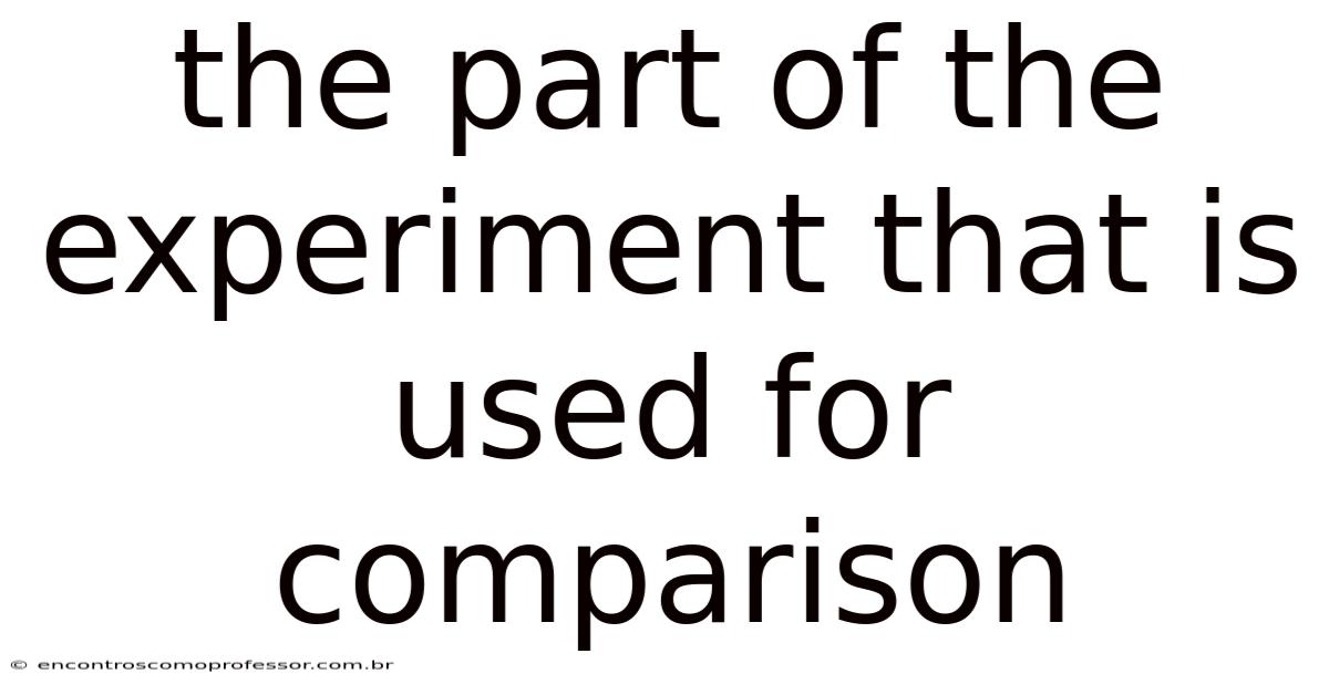 The Part Of The Experiment That Is Used For Comparison