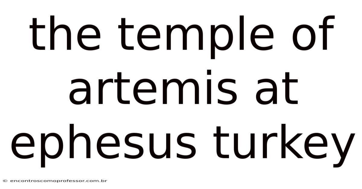 The Temple Of Artemis At Ephesus Turkey