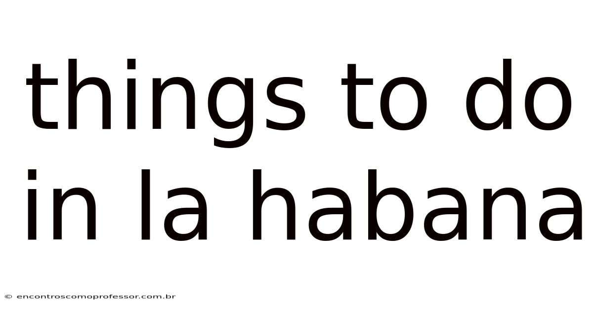 Things To Do In La Habana
