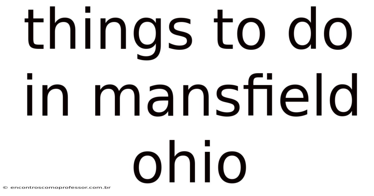 Things To Do In Mansfield Ohio