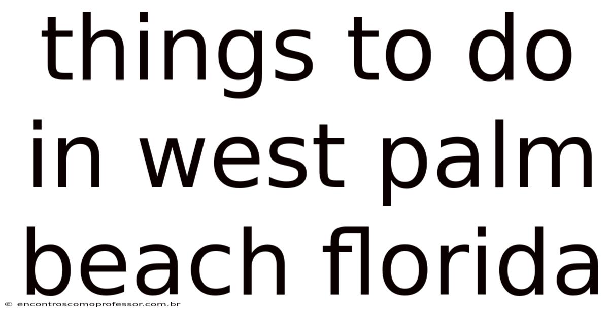 Things To Do In West Palm Beach Florida