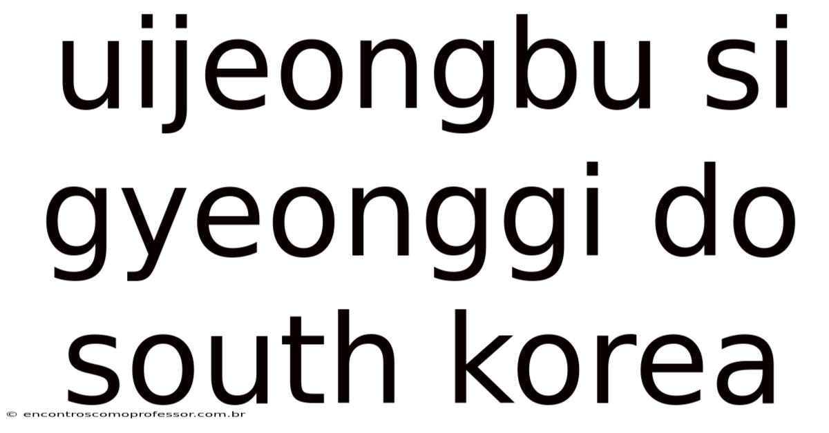 Uijeongbu Si Gyeonggi Do South Korea