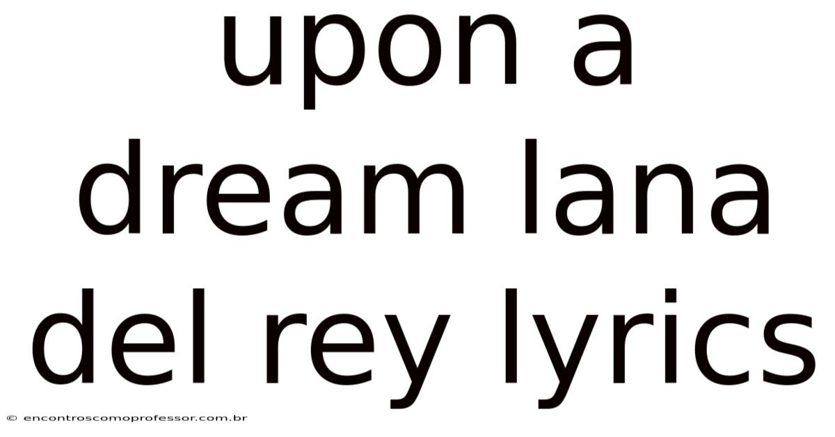 Upon A Dream Lana Del Rey Lyrics