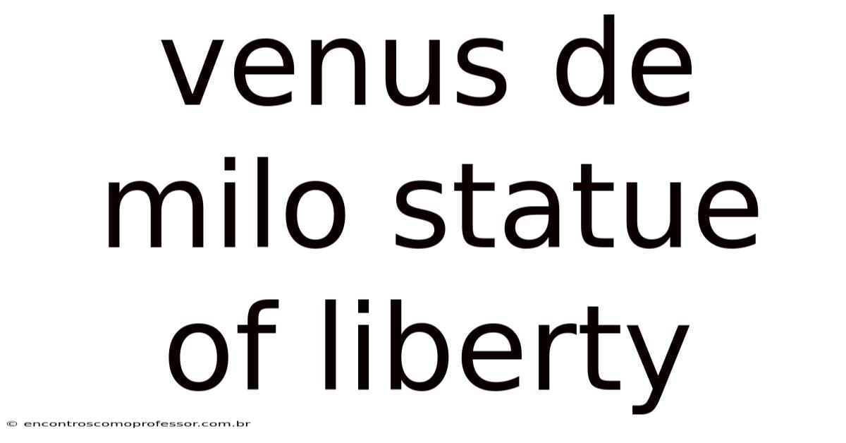 Venus De Milo Statue Of Liberty