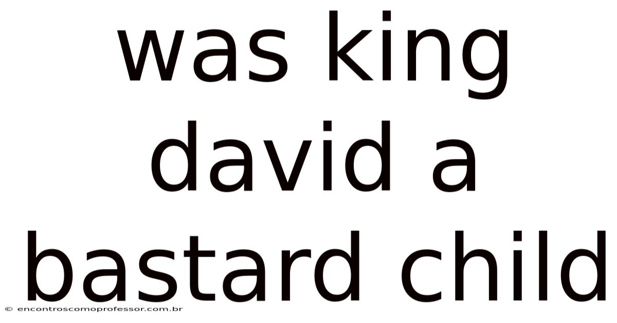 Was King David A Bastard Child