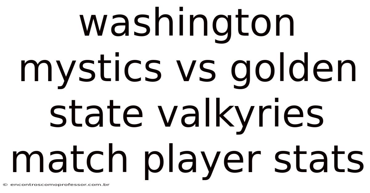 Washington Mystics Vs Golden State Valkyries Match Player Stats