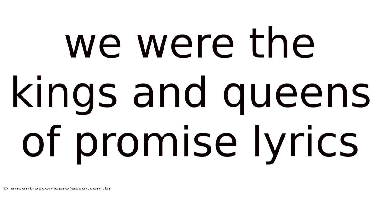 We Were The Kings And Queens Of Promise Lyrics