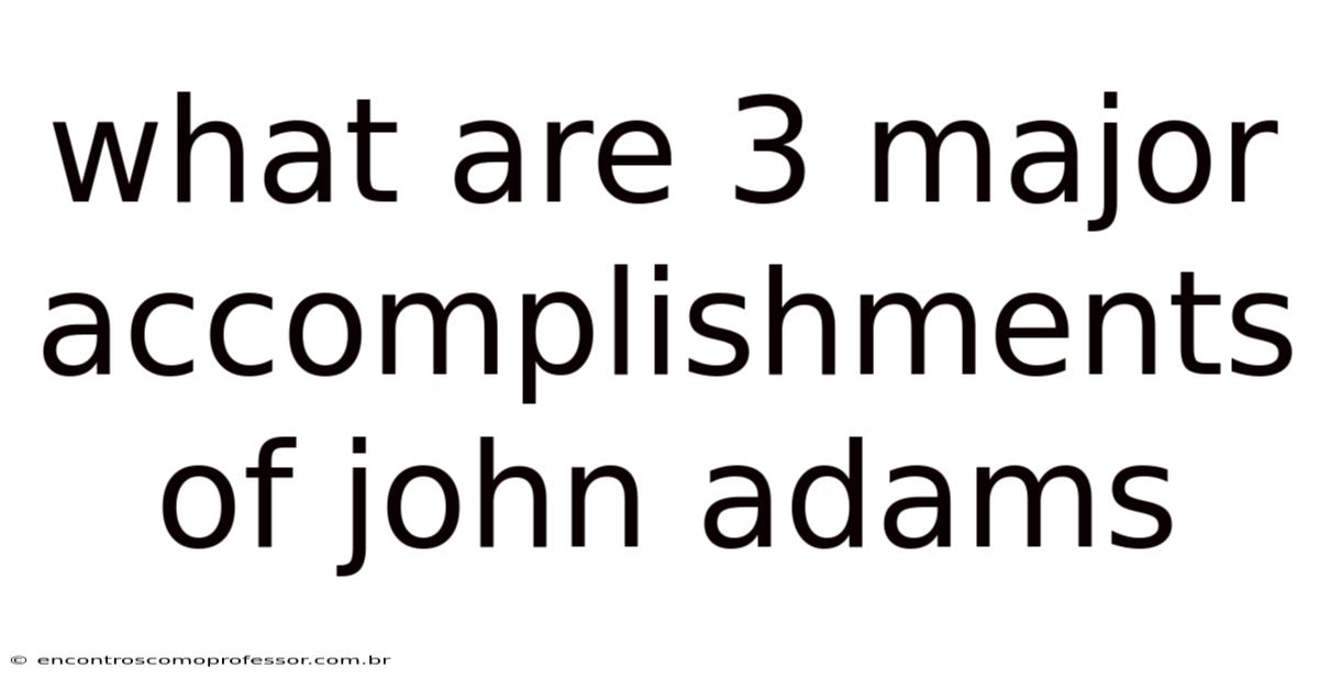 What Are 3 Major Accomplishments Of John Adams