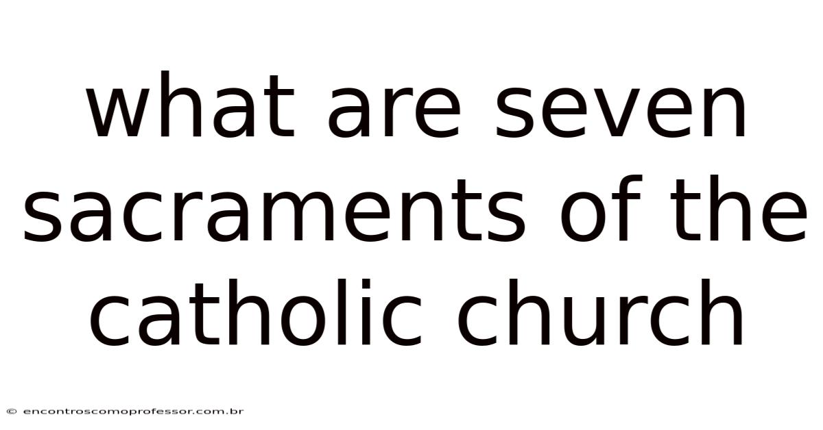What Are Seven Sacraments Of The Catholic Church