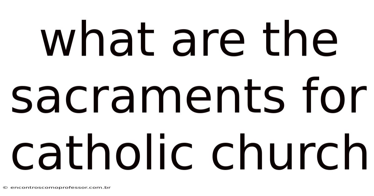 What Are The Sacraments For Catholic Church
