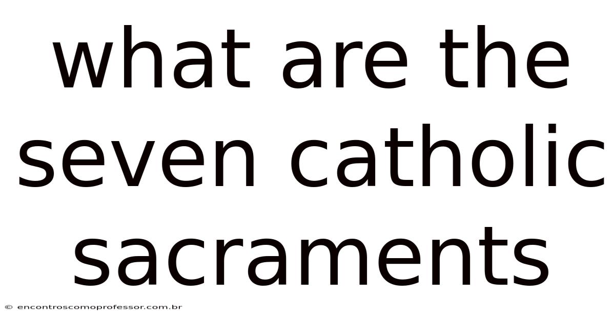 What Are The Seven Catholic Sacraments