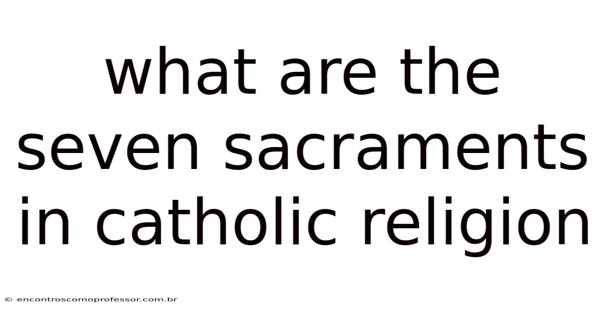 What Are The Seven Sacraments In Catholic Religion