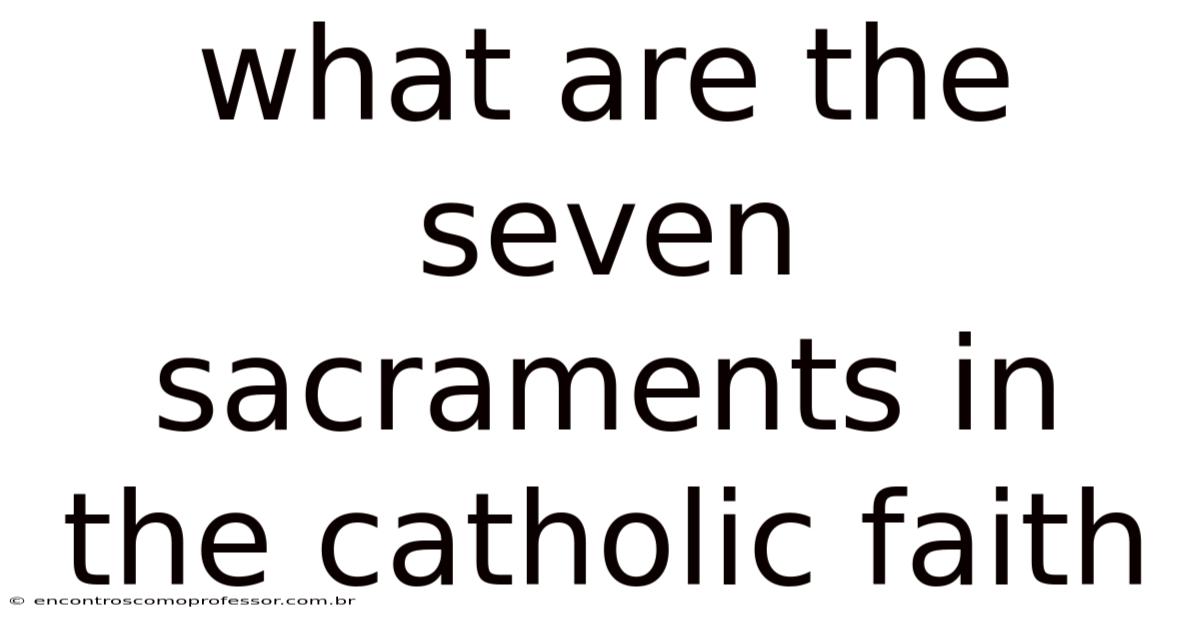 What Are The Seven Sacraments In The Catholic Faith