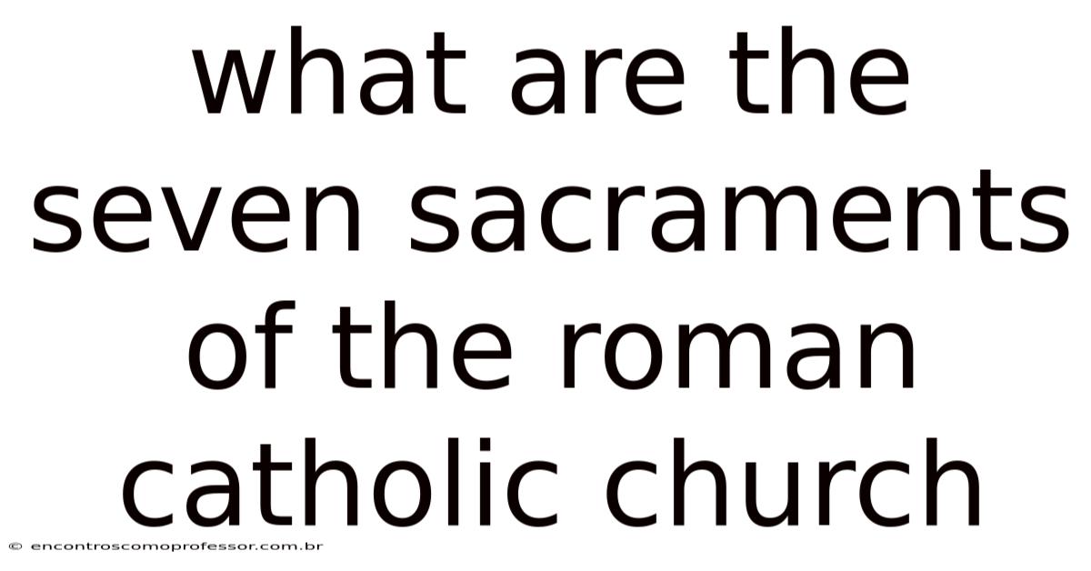 What Are The Seven Sacraments Of The Roman Catholic Church