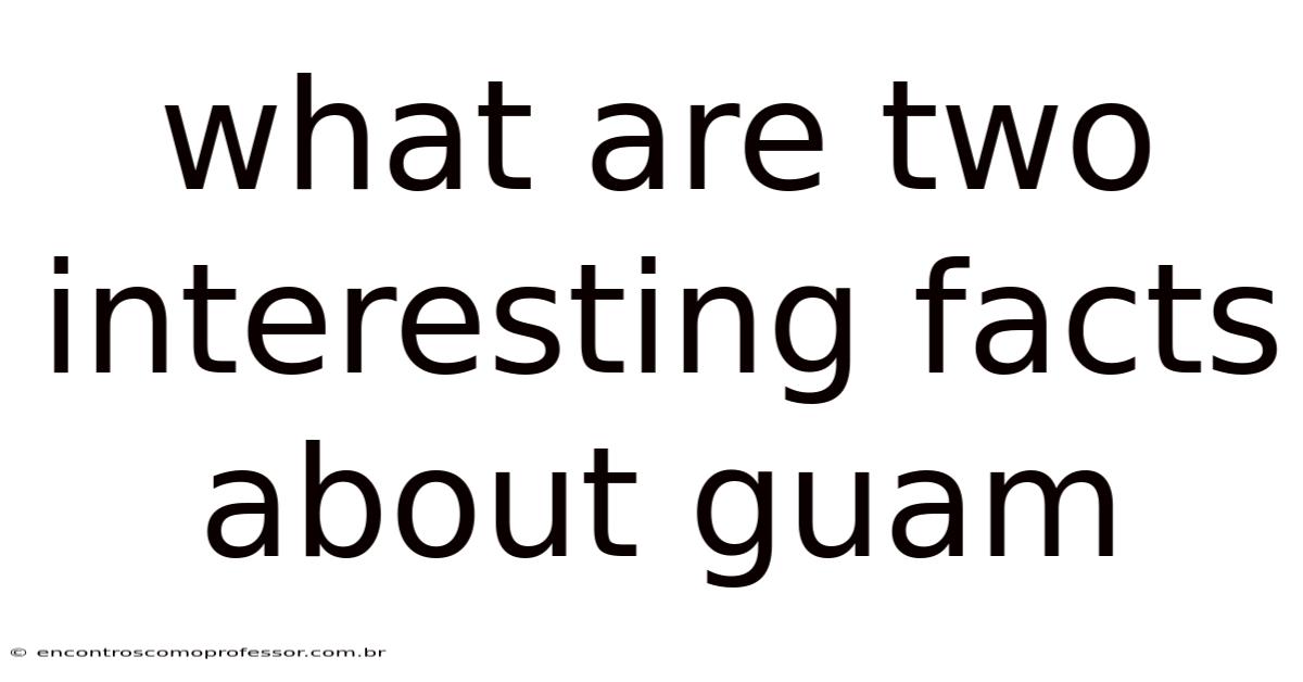 What Are Two Interesting Facts About Guam