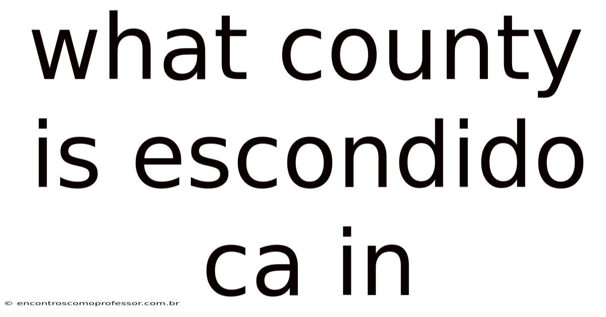 What County Is Escondido Ca In