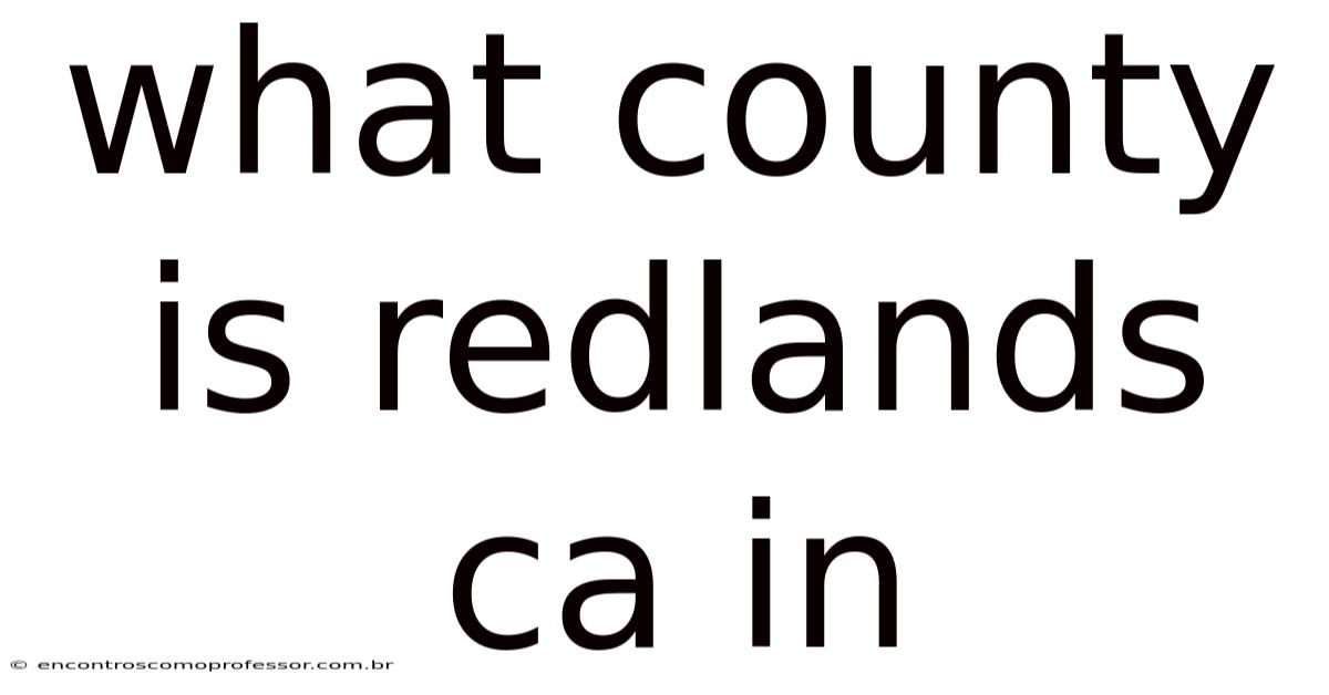 What County Is Redlands Ca In