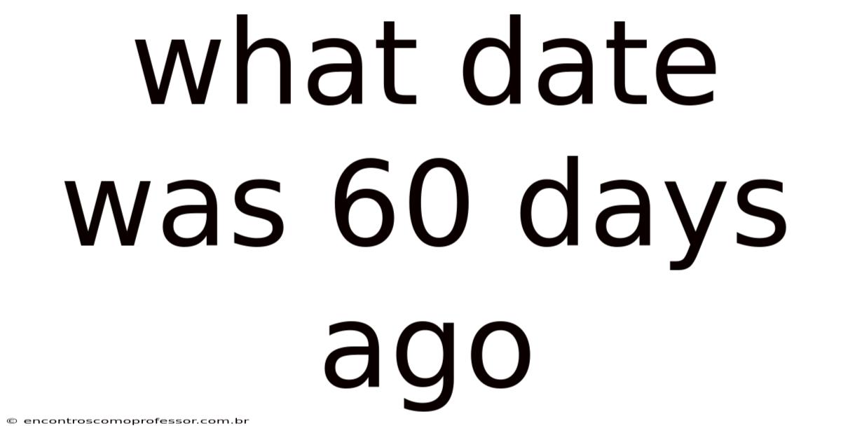 What Date Was 60 Days Ago
