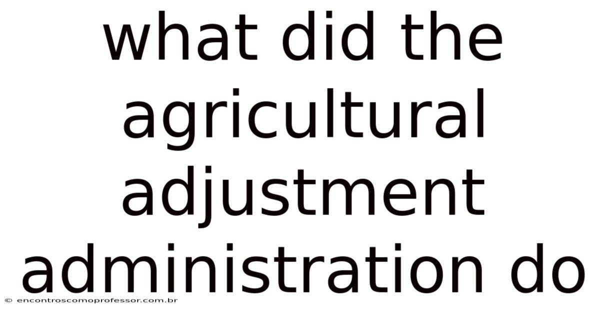 What Did The Agricultural Adjustment Administration Do